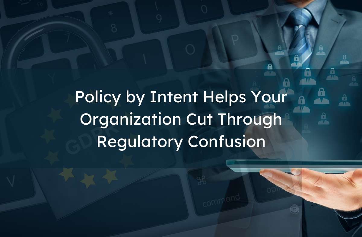 Thumbnail for blog entitled "Policy by Intent Helps Your Organization Cut Through Regulatory Confusion"